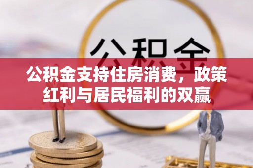 仁怀公积金支持住房消费，政策红利与居民福利的双赢