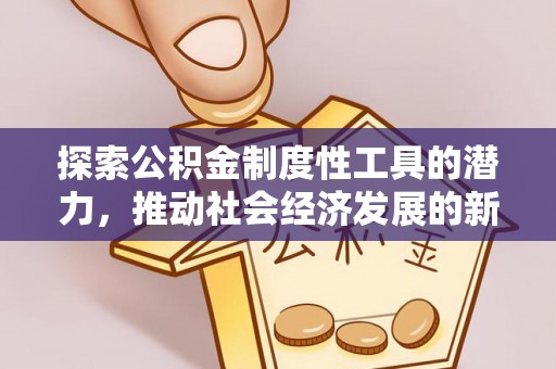 仁怀探索公积金制度性工具的潜力，推动社会经济发展的新引擎