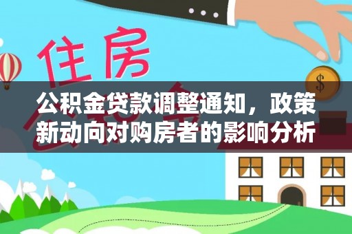 仁怀公积金贷款调整通知，政策新动向对购房者的影响分析