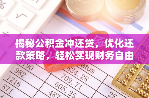 仁怀揭秘公积金冲还贷，优化还款策略，轻松实现财务自由